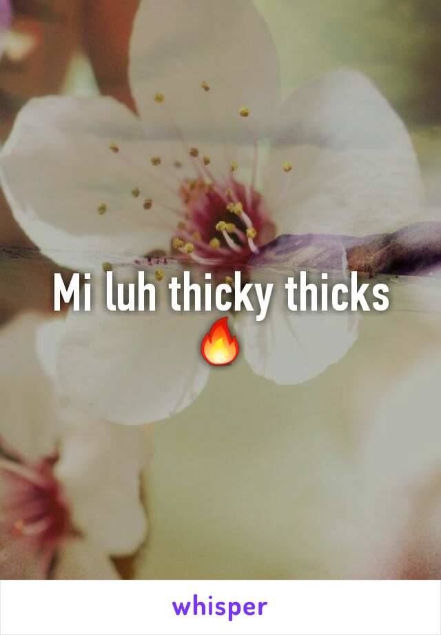 Mi luh thicky thicks🔥