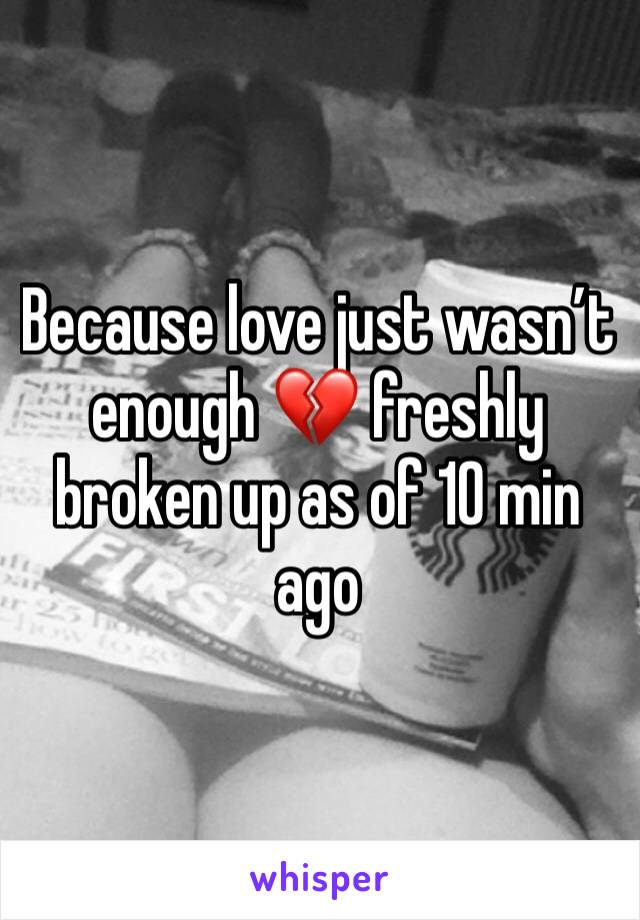 Because love just wasn’t enough 💔 freshly broken up as of 10 min ago