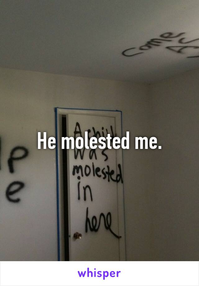 He molested me.