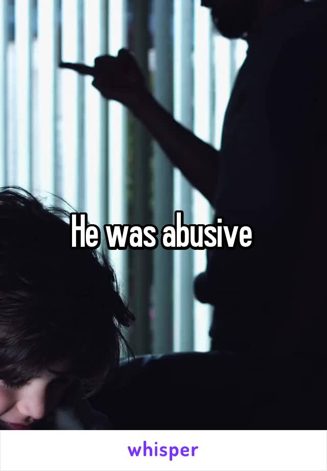 He was abusive 