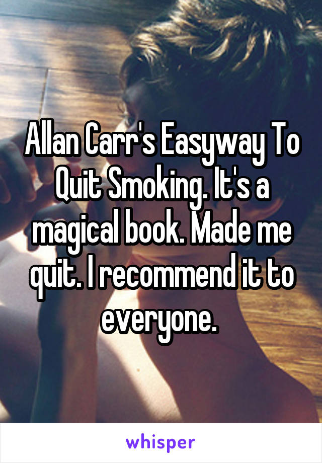 Allan Carr's Easyway To Quit Smoking. It's a magical book. Made me quit. I recommend it to everyone. 