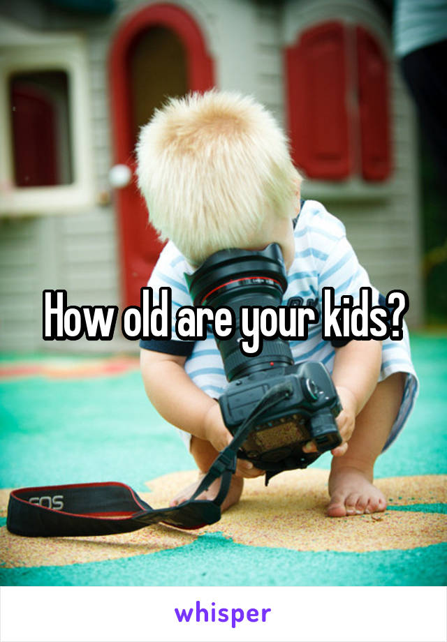How old are your kids?