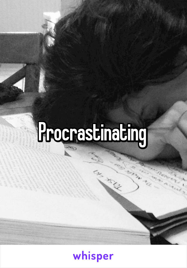 Procrastinating 