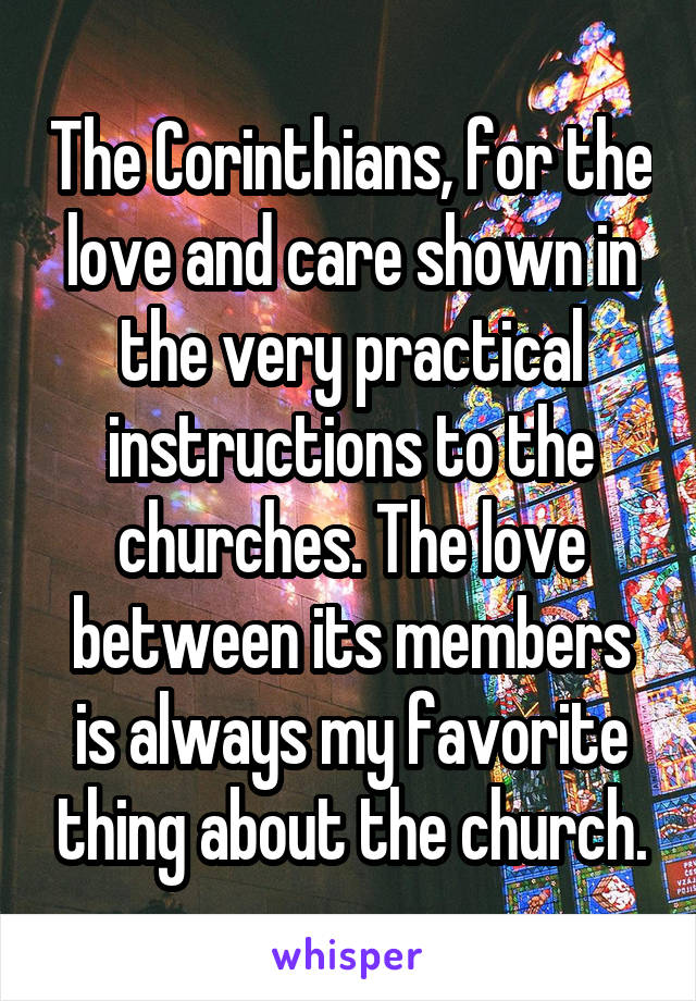 The Corinthians, for the love and care shown in the very practical instructions to the churches. The love between its members is always my favorite thing about the church.