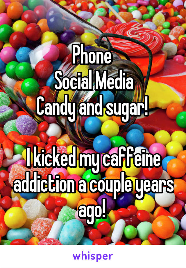 Phone 
Social Media
Candy and sugar! 

I kicked my caffeine addiction a couple years ago! 