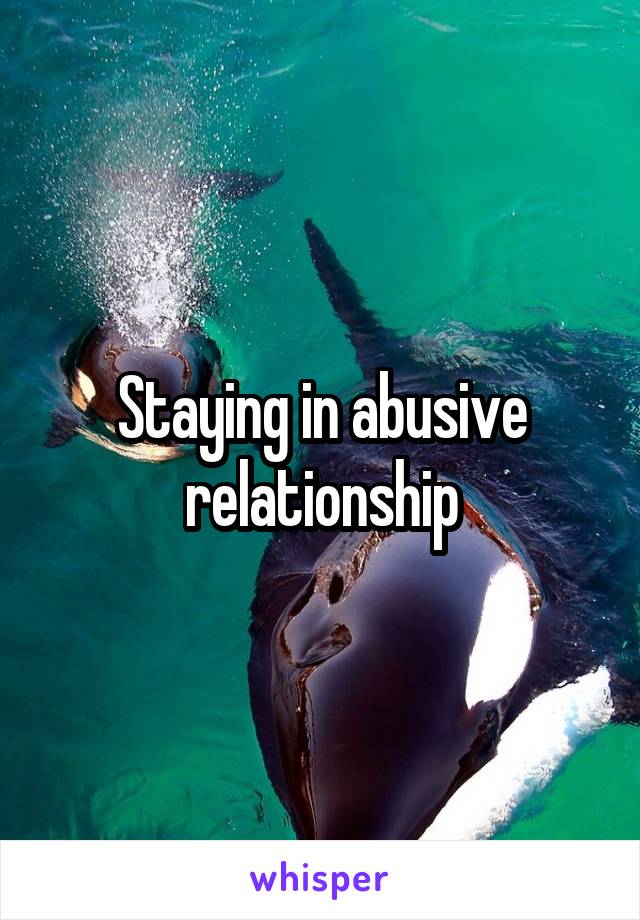 Staying in abusive relationship