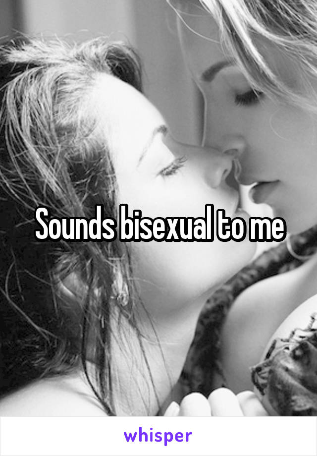 Sounds bisexual to me