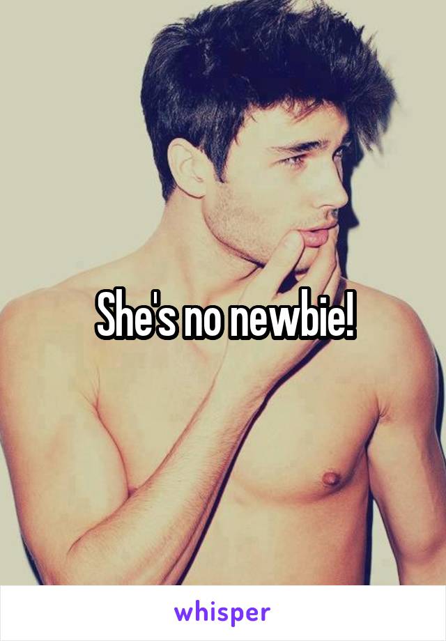 She's no newbie!
