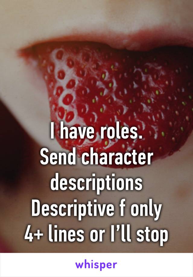 I have roles.
Send character descriptions
Descriptive f only
4+ lines or I’ll stop