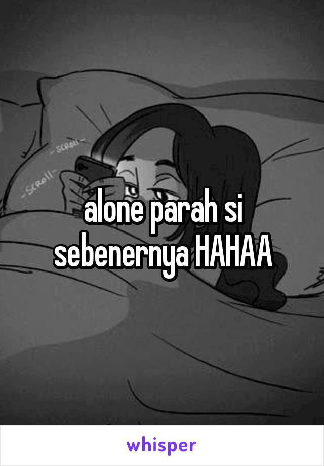 alone parah si sebenernya HAHAA