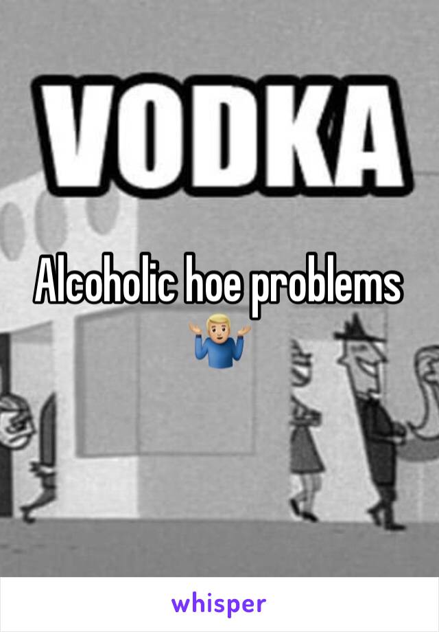 Alcoholic hoe problems
🤷🏼‍♂️