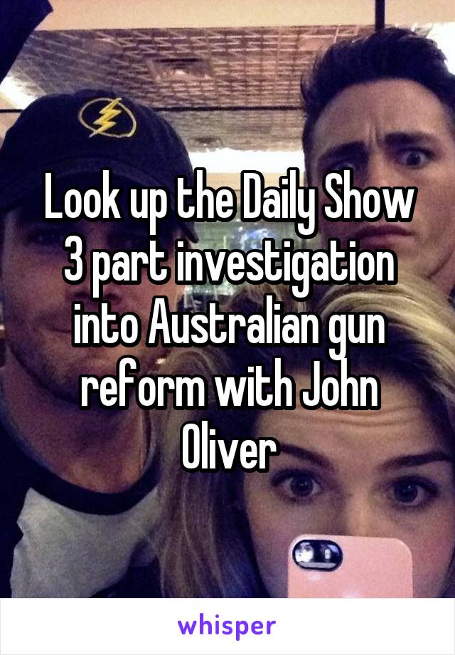 Look up the Daily Show 3 part investigation into Australian gun reform with John Oliver