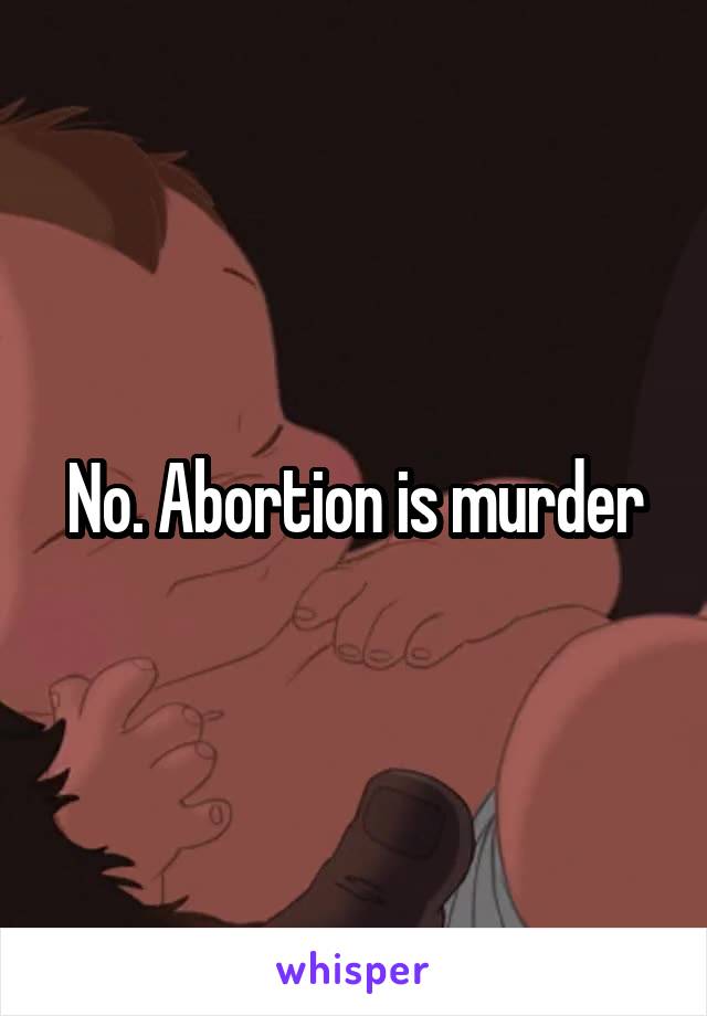 No. Abortion is murder