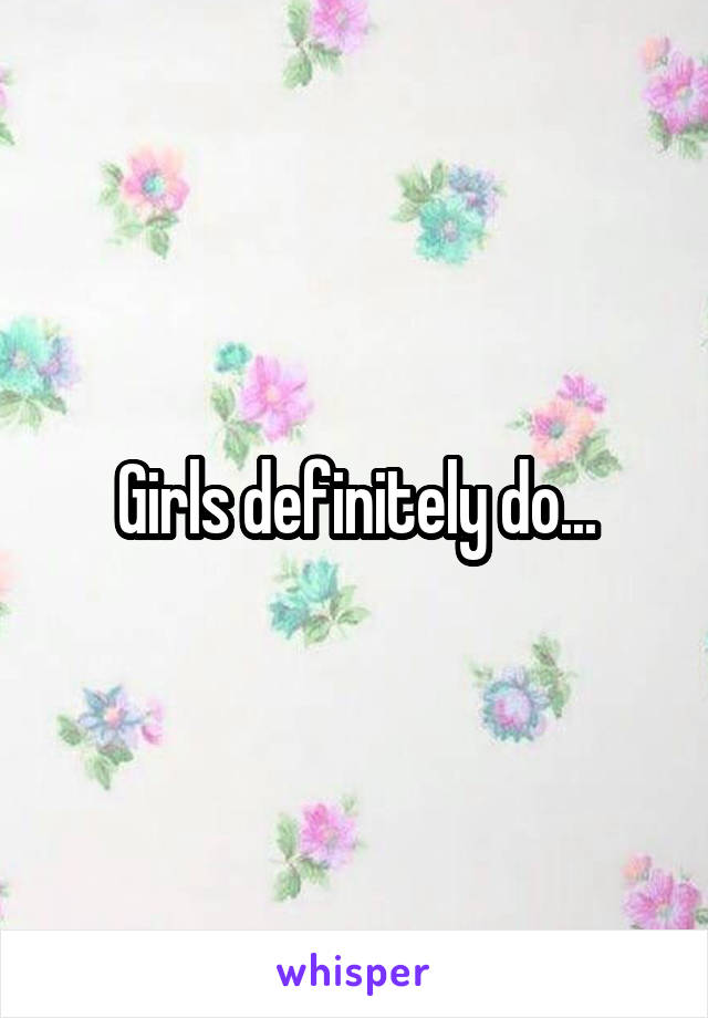 Girls definitely do...