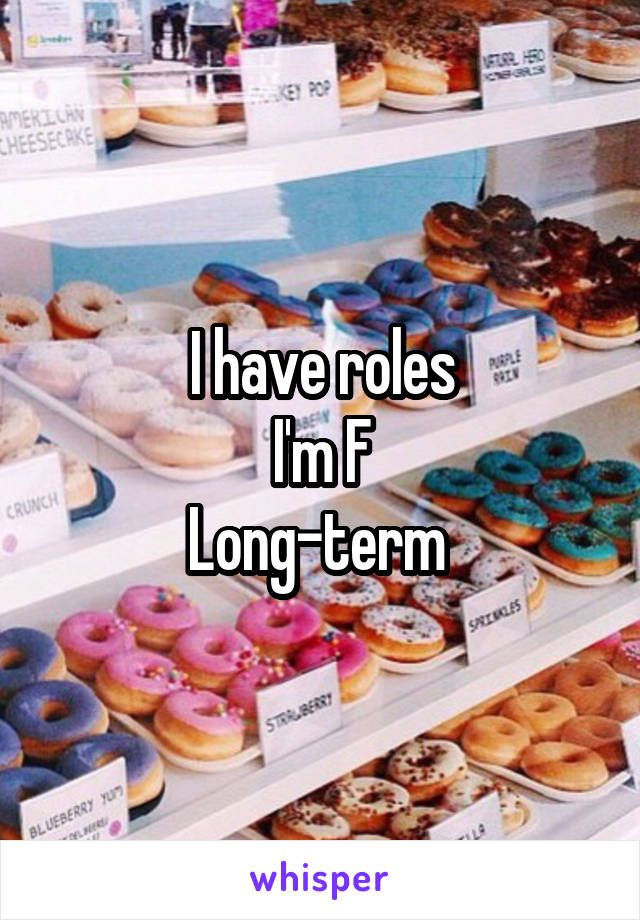 I have roles
I'm F
Long-term 