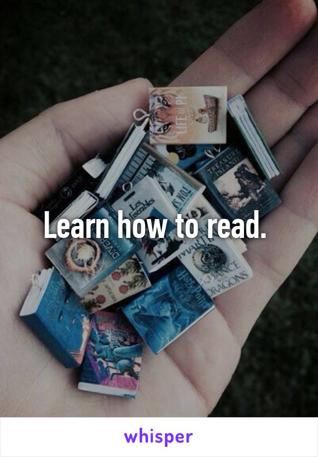 Learn how to read. 