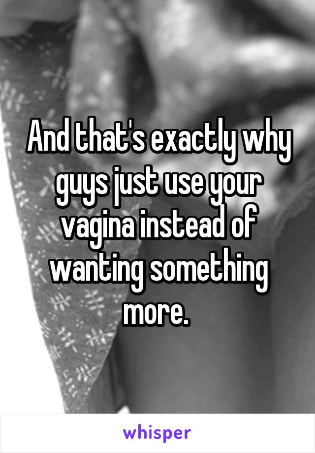 And that's exactly why guys just use your vagina instead of wanting something more. 