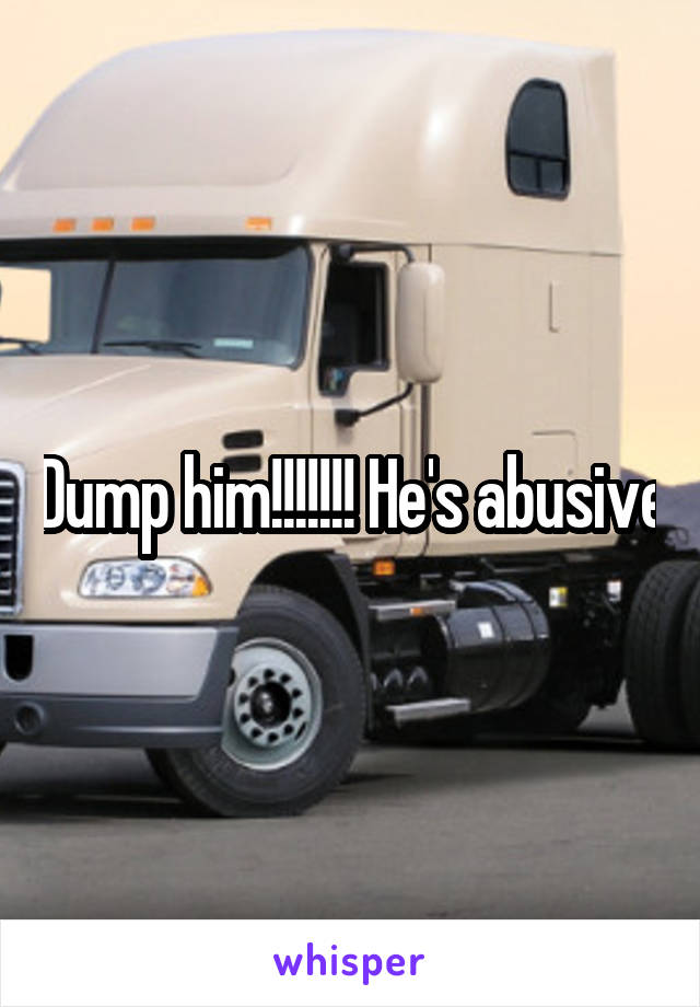 Dump him!!!!!!! He's abusive