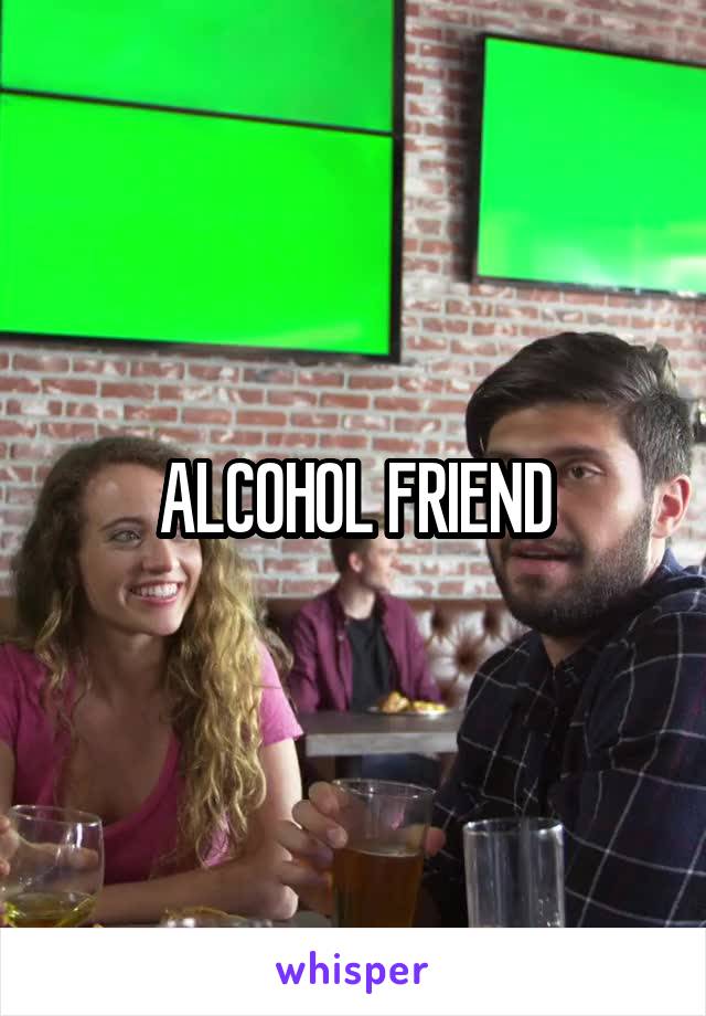 ALCOHOL FRIEND