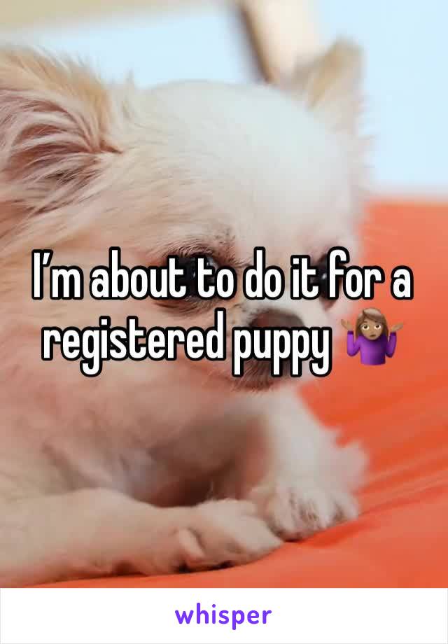 I’m about to do it for a registered puppy 🤷🏽‍♀️