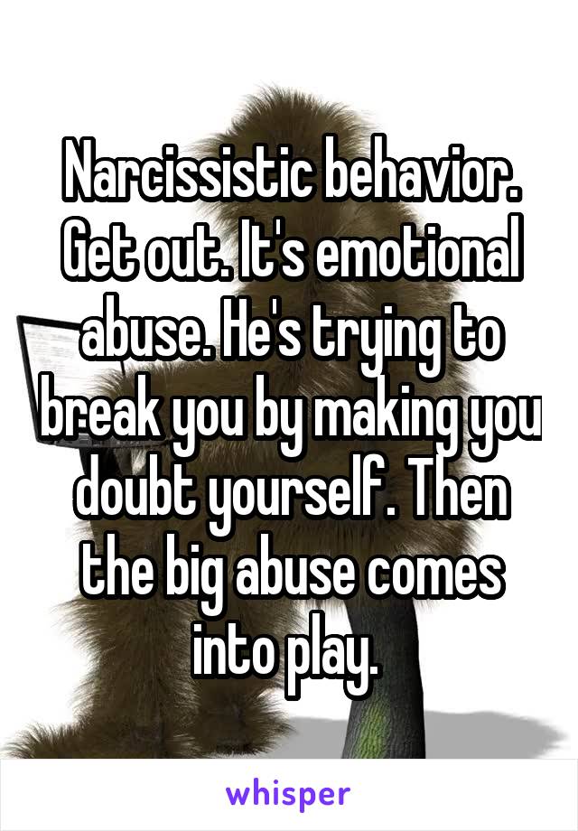 Narcissistic behavior. Get out. It's emotional abuse. He's trying to break you by making you doubt yourself. Then the big abuse comes into play. 