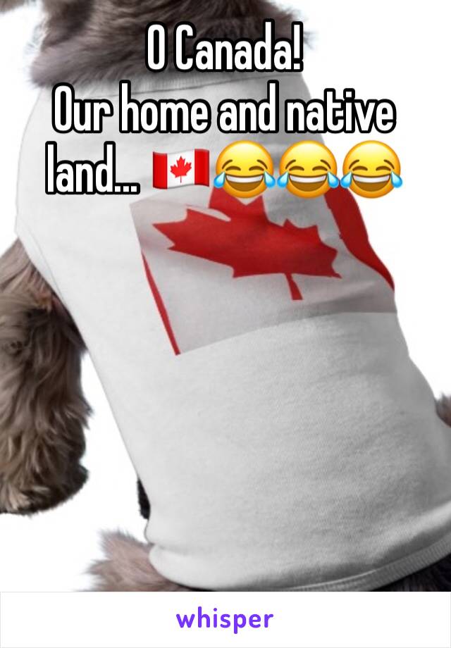 O Canada!
Our home and native land... 🇨🇦😂😂😂