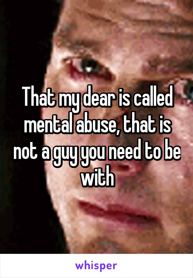 That my dear is called mental abuse, that is not a guy you need to be with