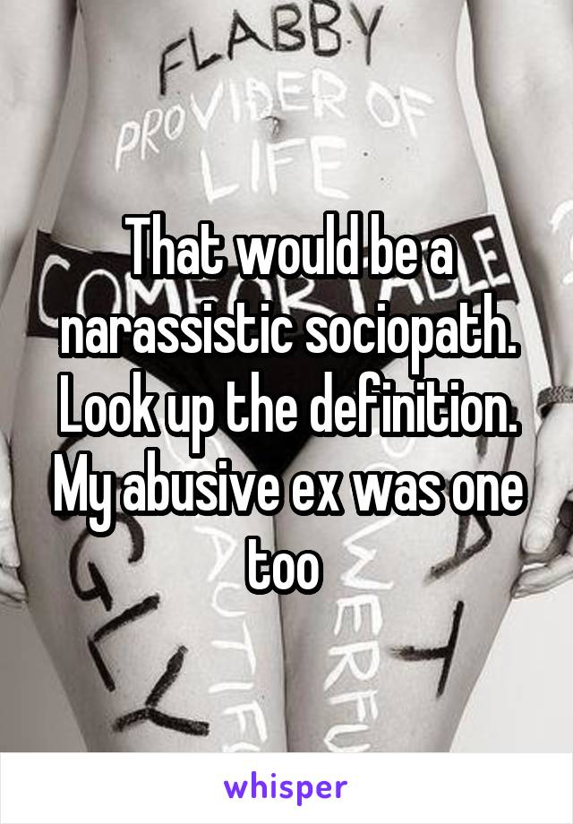 That would be a narassistic sociopath. Look up the definition. My abusive ex was one too 