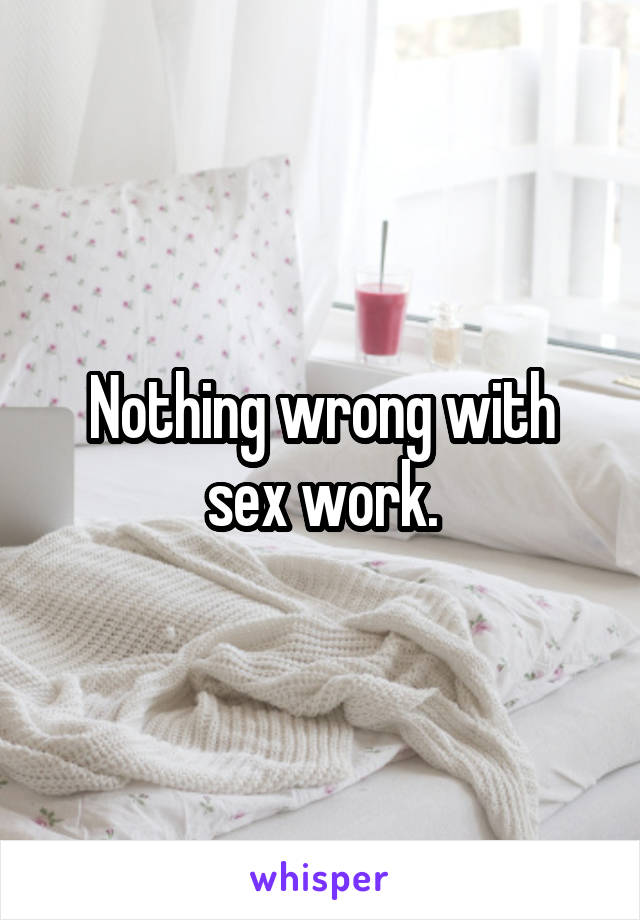 Nothing wrong with sex work.