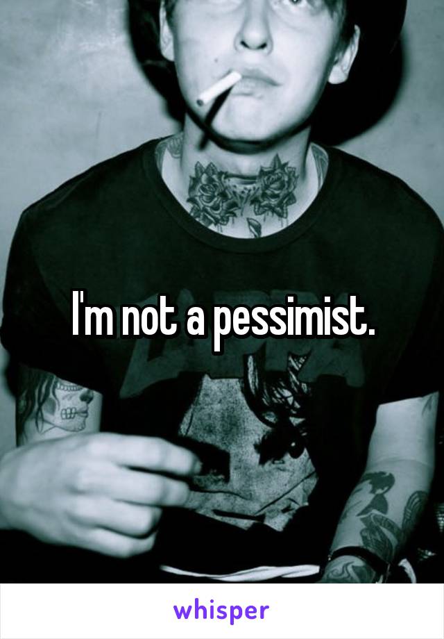 I'm not a pessimist.