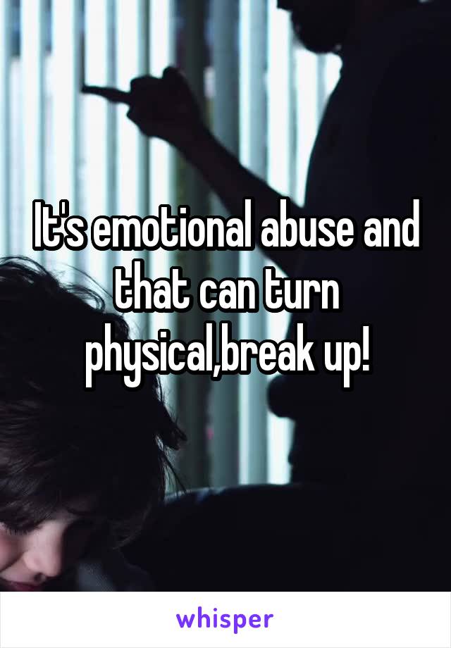 It's emotional abuse and that can turn physical,break up!
