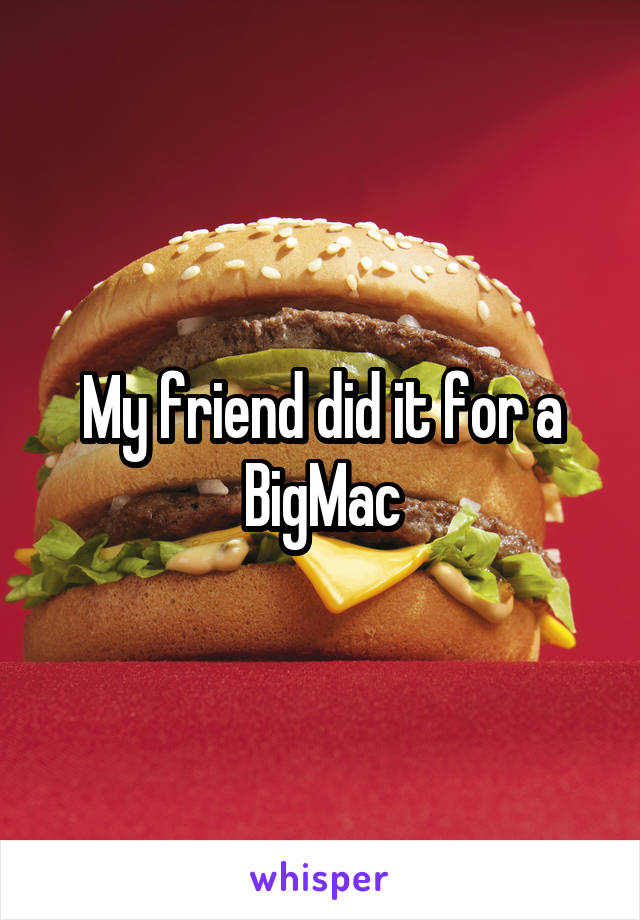 My friend did it for a BigMac