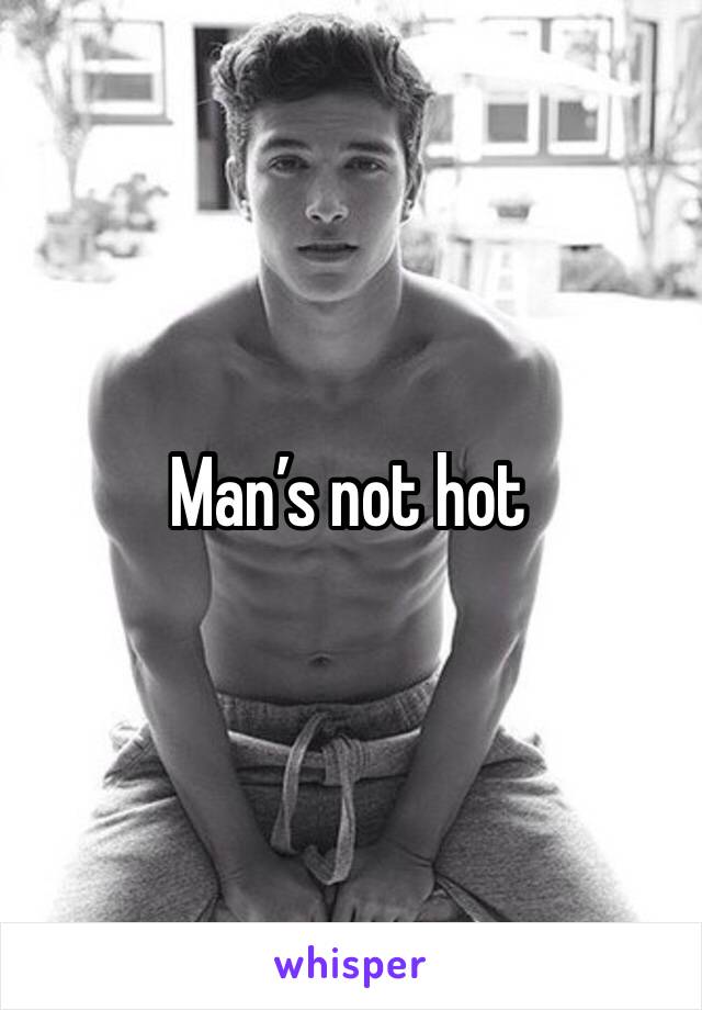 Man’s not hot 