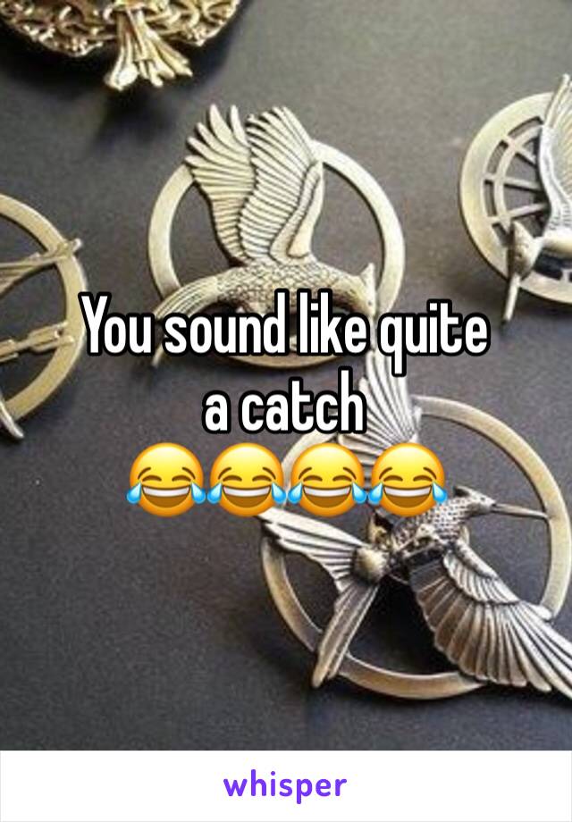 You sound like quite a catch 
😂😂😂😂