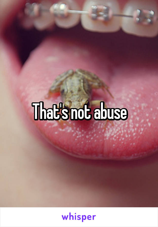 That's not abuse