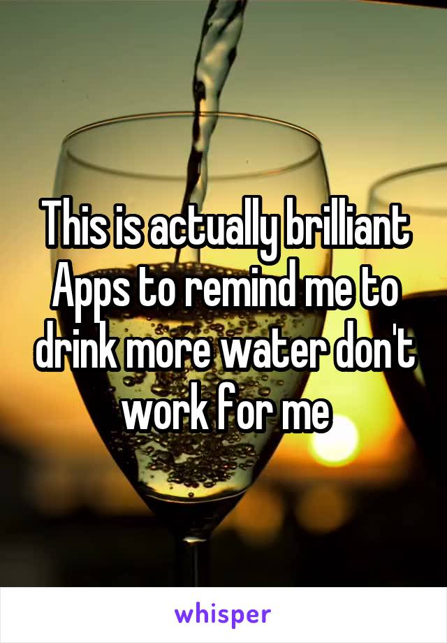 This is actually brilliant
Apps to remind me to drink more water don't work for me