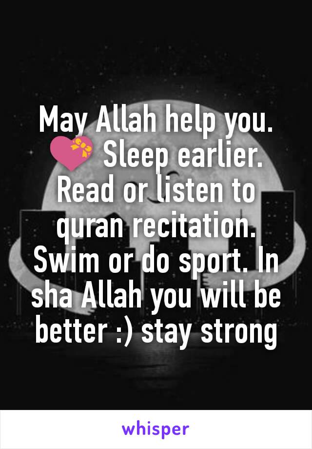 May Allah help you. 💝 Sleep earlier. Read or listen to quran recitation. Swim or do sport. In sha Allah you will be better :) stay strong