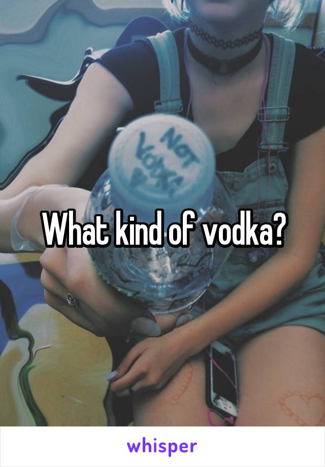 What kind of vodka?