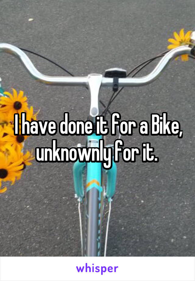 I have done it for a Bike, unknownly for it. 