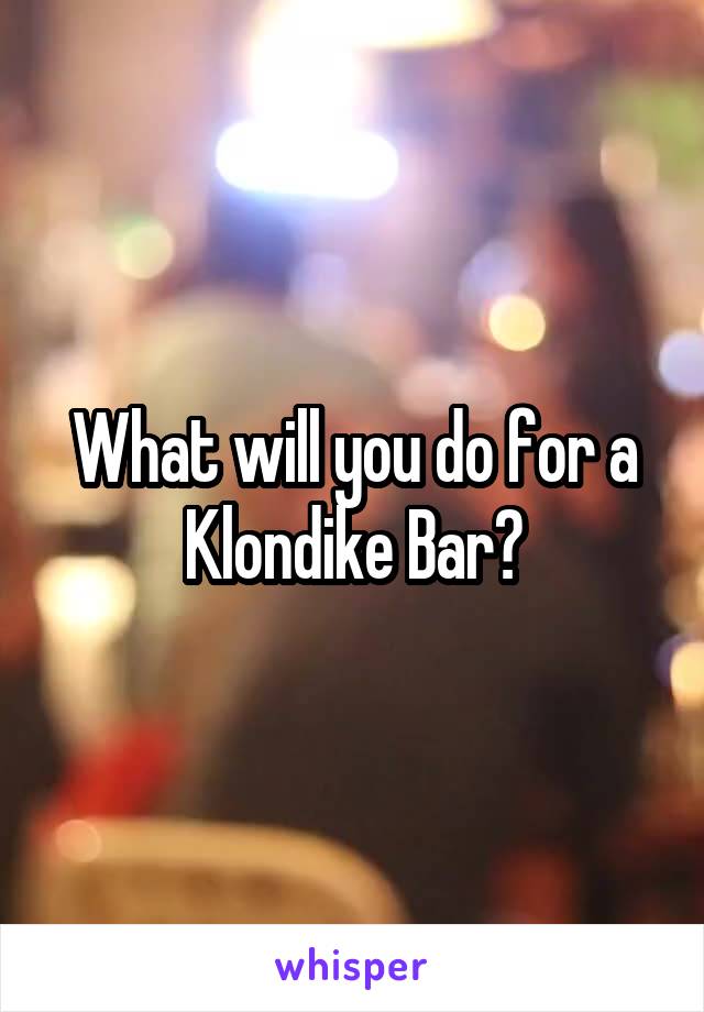 What will you do for a Klondike Bar?