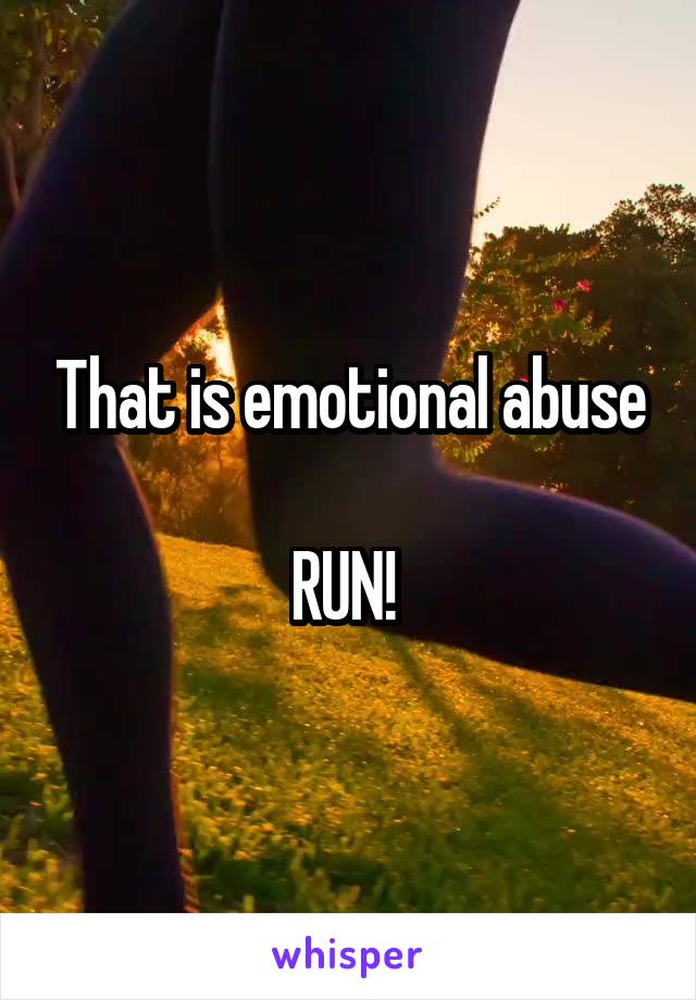 That is emotional abuse

RUN! 