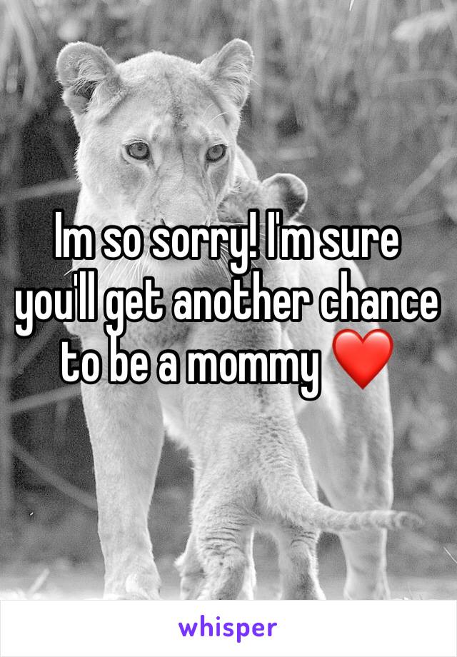 Im so sorry! I'm sure you'll get another chance to be a mommy ❤️