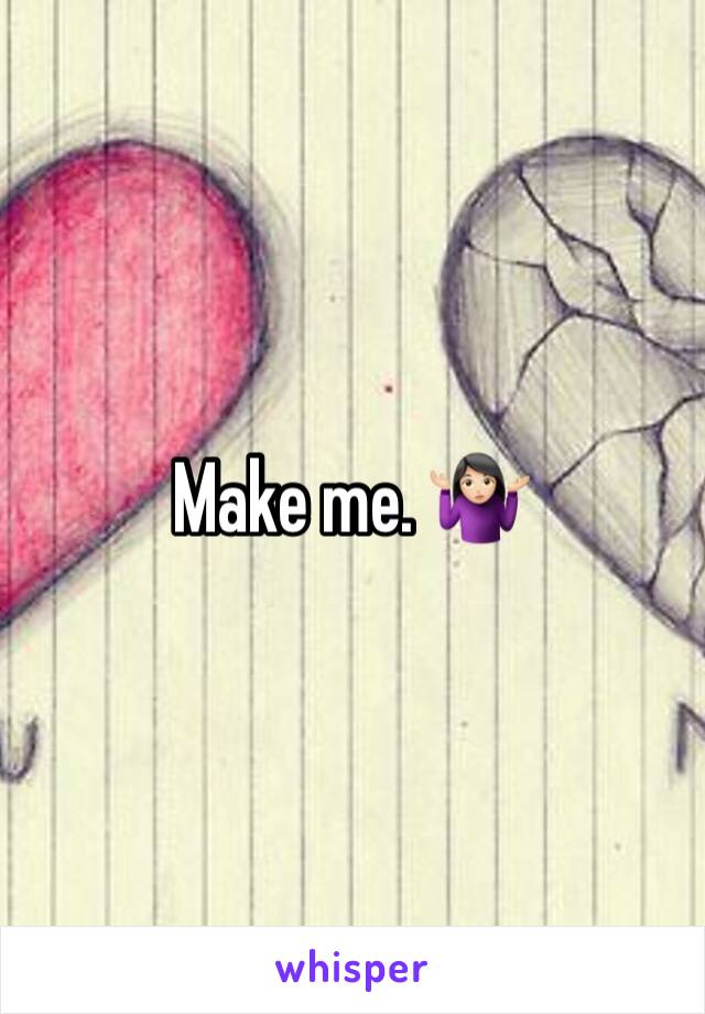 Make me. 🤷🏻‍♀️