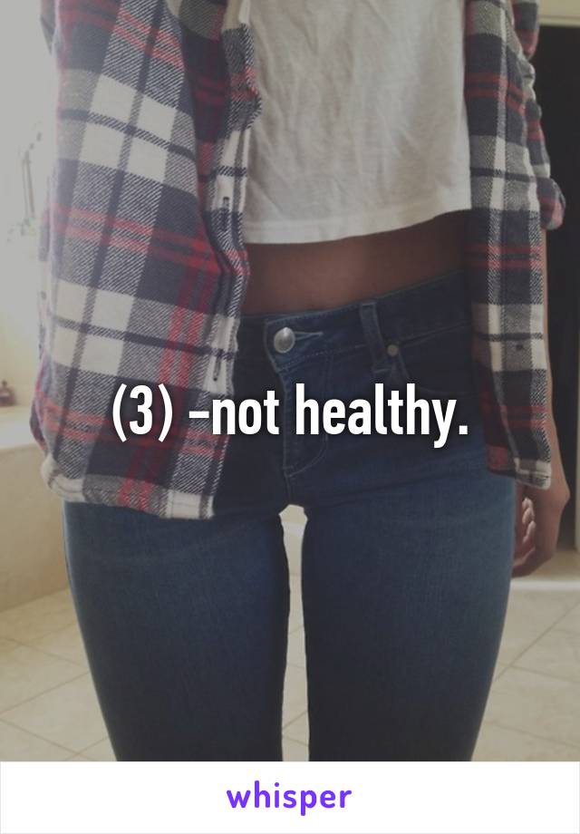 (3) -not healthy.