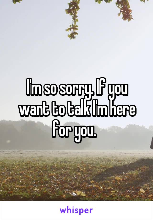 I'm so sorry. If you want to talk I'm here for you.  