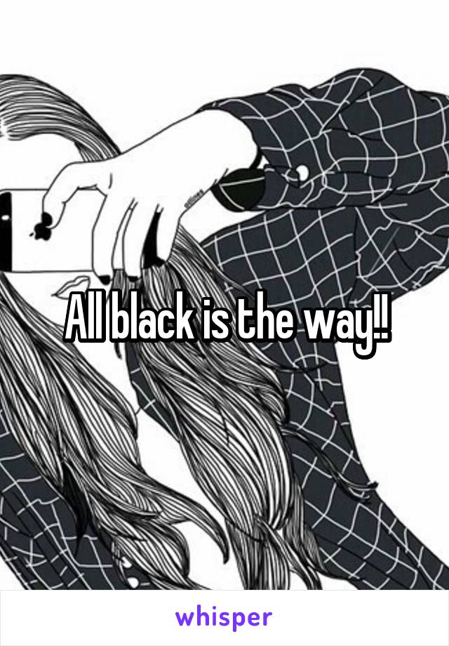 All black is the way!!