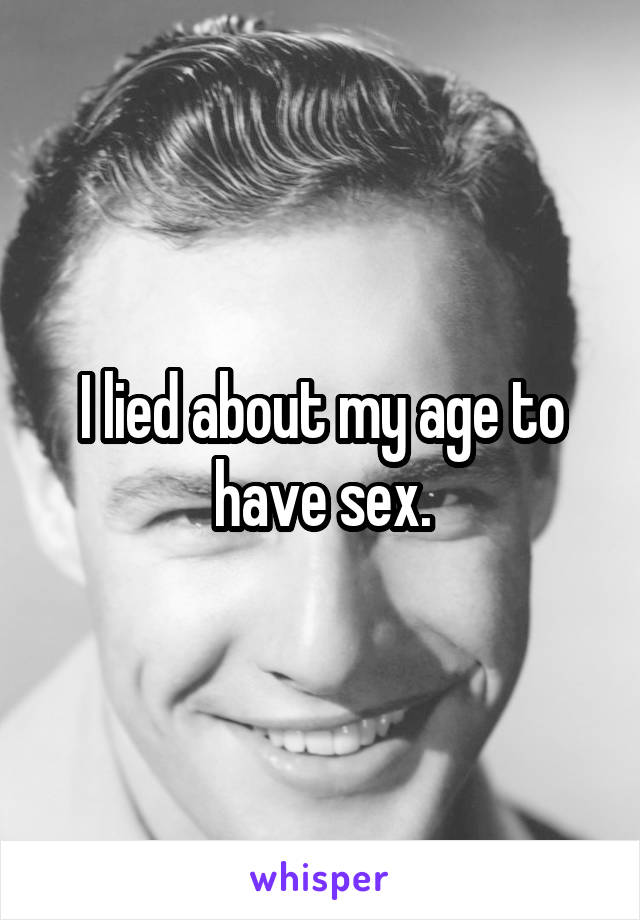 I lied about my age to have sex.