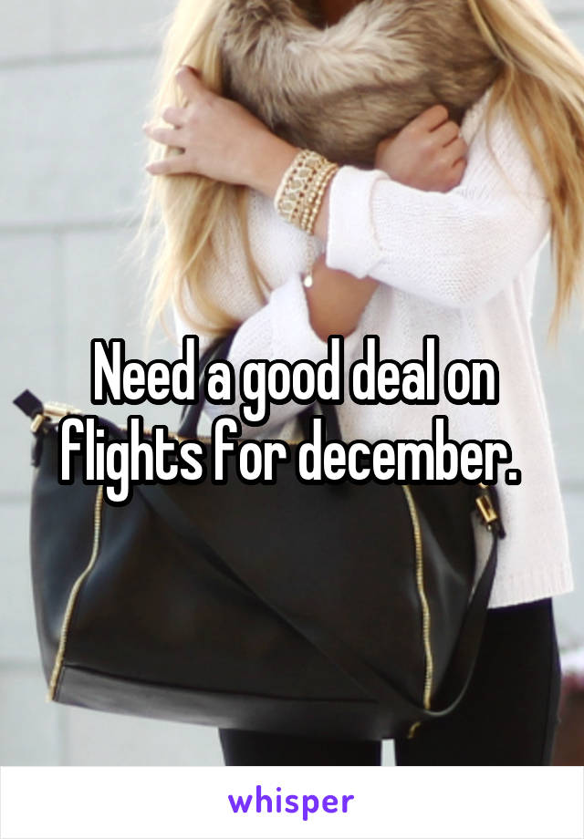 Need a good deal on flights for december. 