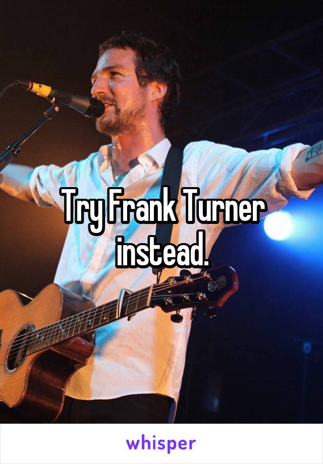 Try Frank Turner instead.