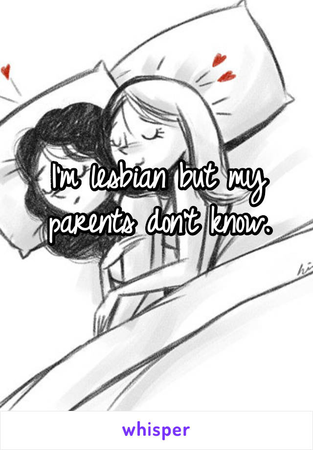 I'm lesbian but my parents don't know.
